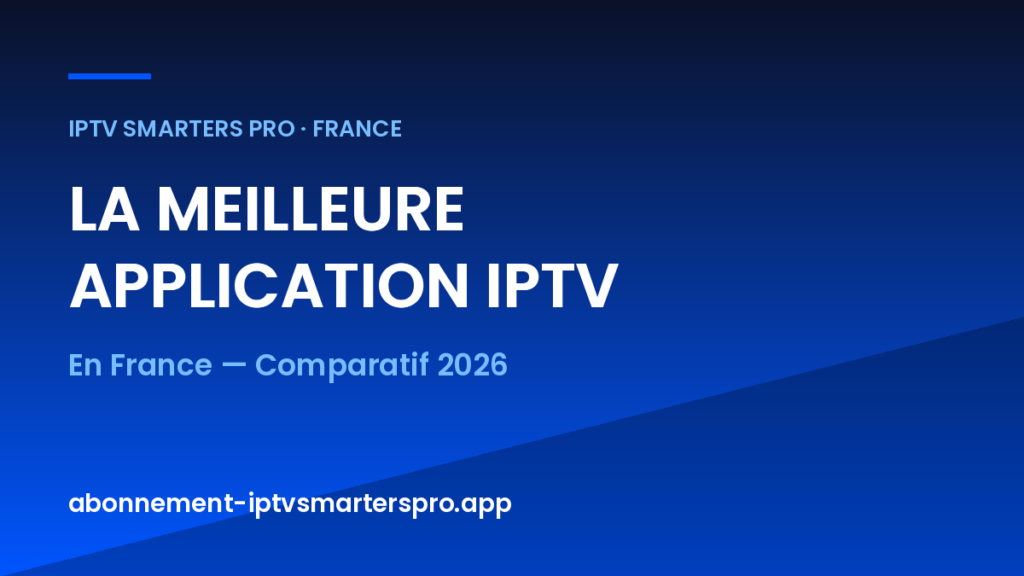 Meilleure application IPTV en France 2026